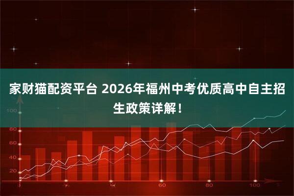 家财猫配资平台 2026年福州中考优质高中自主招生政策详解！